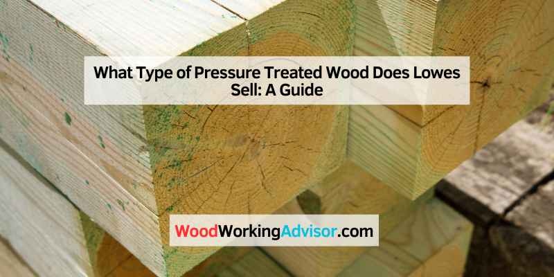 What Type of Pressure Treated Wood Does Lowes Sell