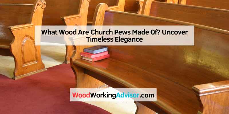 What Wood Are Church Pews Made Of