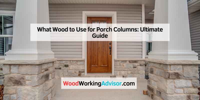 What Wood to Use for Porch Columns