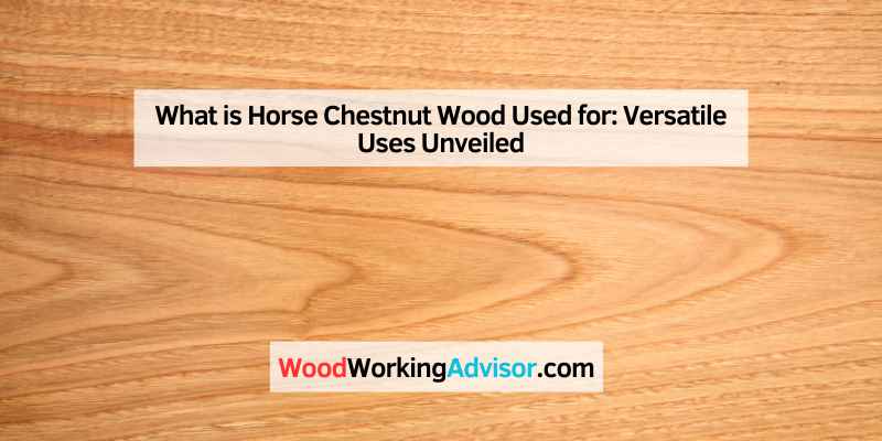 What is Horse Chestnut Wood Used for