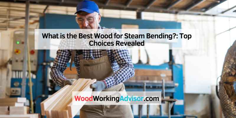 What is the Best Wood for Steam Bending