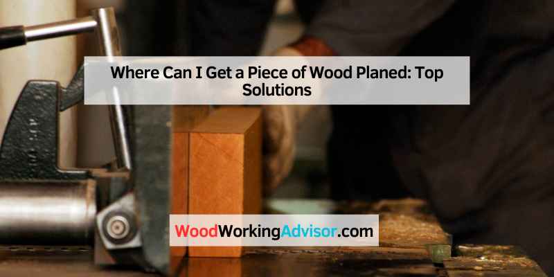 Where Can I Get a Piece of Wood Planed