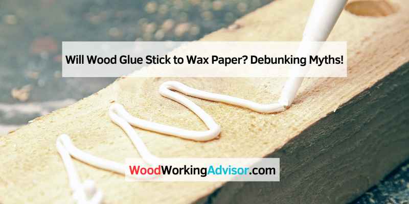 Will Wood Glue Stick to Wax Paper