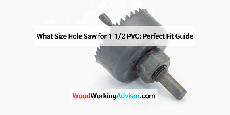 What Size Hole Saw for 1 12 PVC