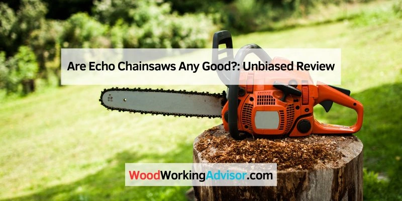 Are Echo Chainsaws Any Good
