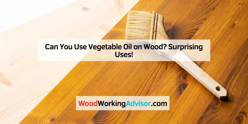 Can You Use Vegetable Oil on Wood