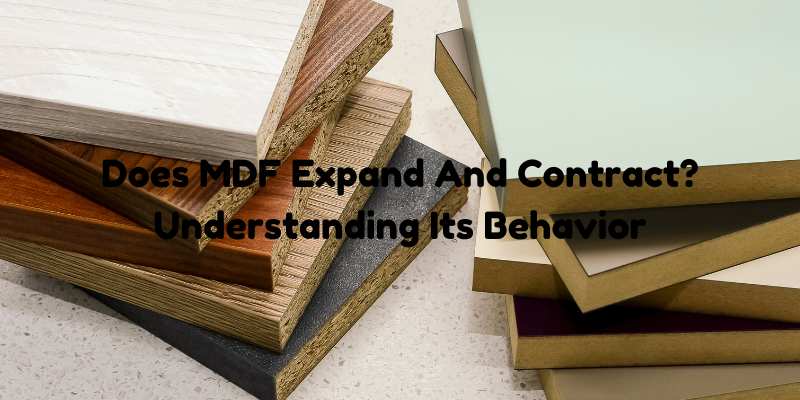 Does MDF Expand And Contract? Understanding Its Behavior