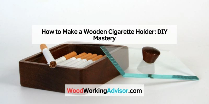 How to Make a Wooden Cigarette Holder