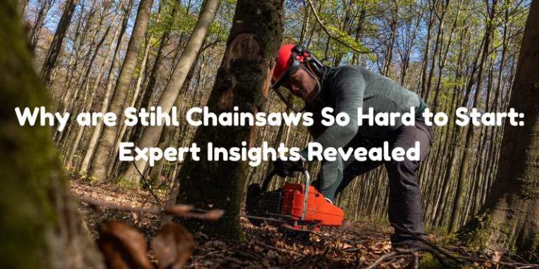 Why are Stihl Chainsaws So Hard to Start: Expert Insights Revealed