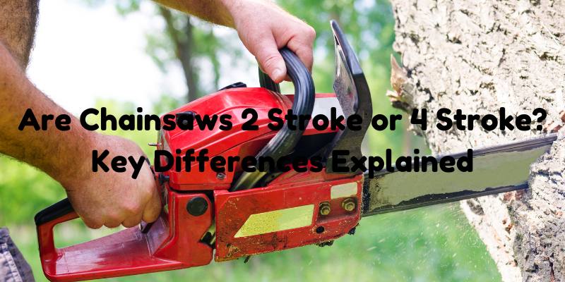 Are Chainsaws 2 Stroke or 4 Stroke