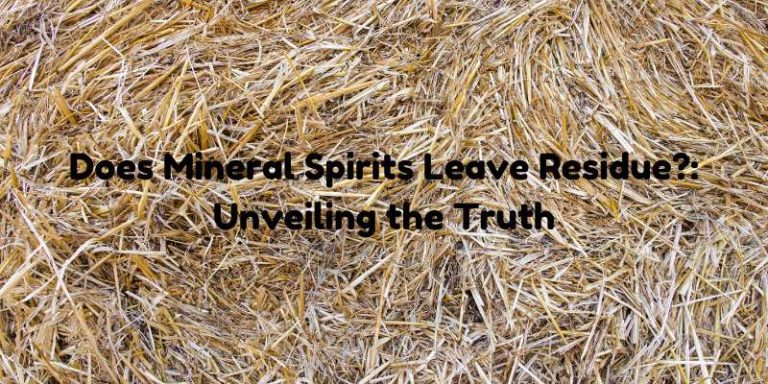 Does Mineral Spirits Leave Residue?: Unveiling the Truth