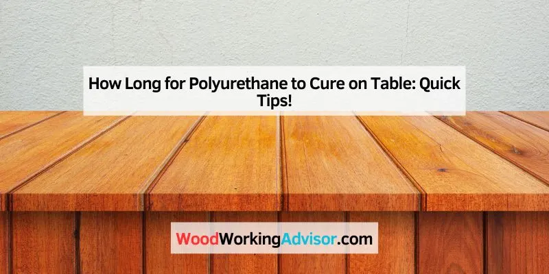 How Long for Polyurethane to Cure on Table