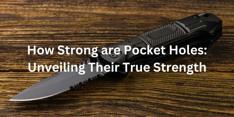 How Strong are Pocket Holes: Unveiling Their True Strength