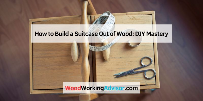 How to Build a Suitcase Out of Wood