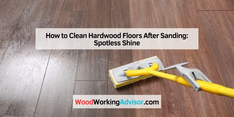 How to Clean Hardwood Floors After Sanding