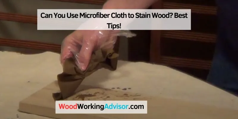 Can You Use Microfiber Cloth to Stain Wood