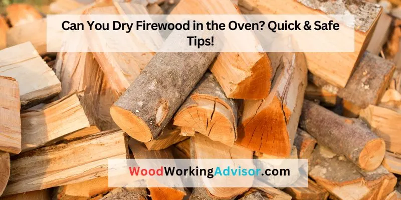 Can You Dry Firewood in the Oven