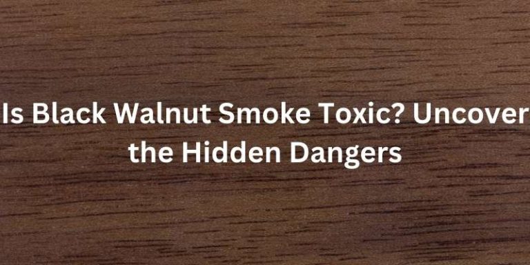 Is Black Walnut Smoke Toxic? Uncover the Hidden Dangers