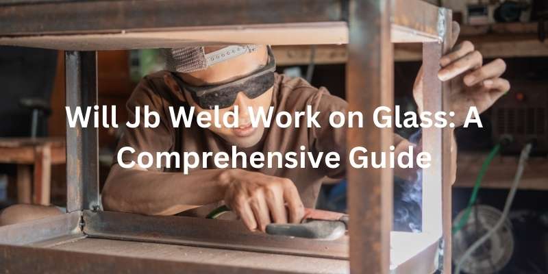 Will Jb Weld Work on Glass: A Comprehensive Guide