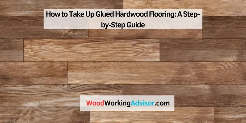 How to Take Up Glued Hardwood Flooring