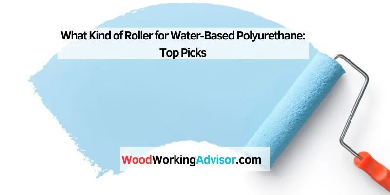 What Kind of Roller for Water-Based Polyurethane