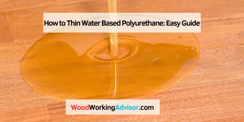 How to Thin Water Based Polyurethane