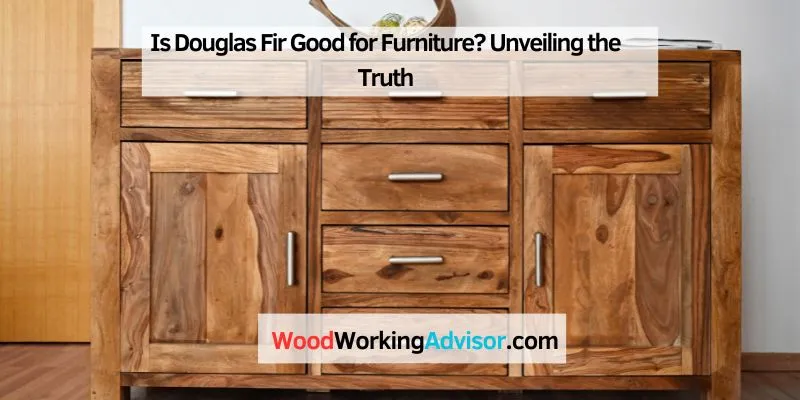 Is Douglas Fir Good for Furniture