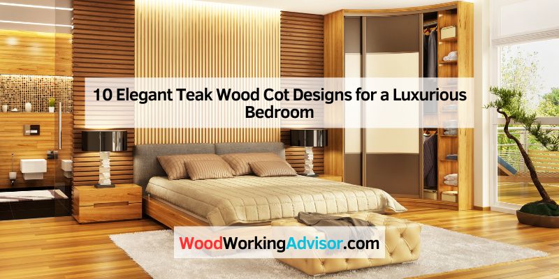 10 Elegant Teak Wood Cot Designs for a Luxurious Bedroom