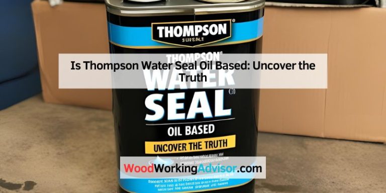 Is Thompson Water Seal Oil Based: Uncover the Truth