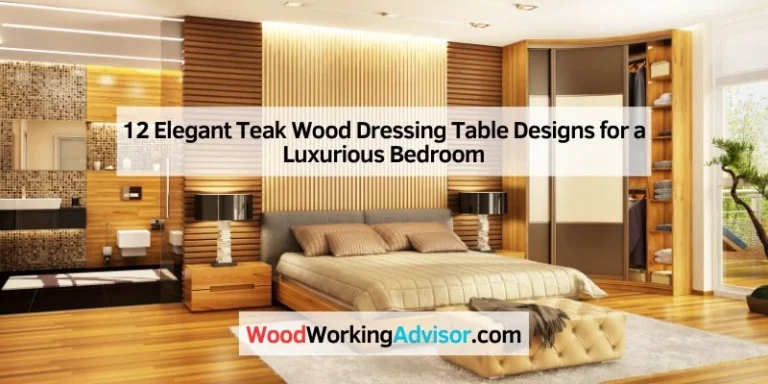 12 Elegant Teak Wood Dressing Table Designs for a Luxurious Bedroom