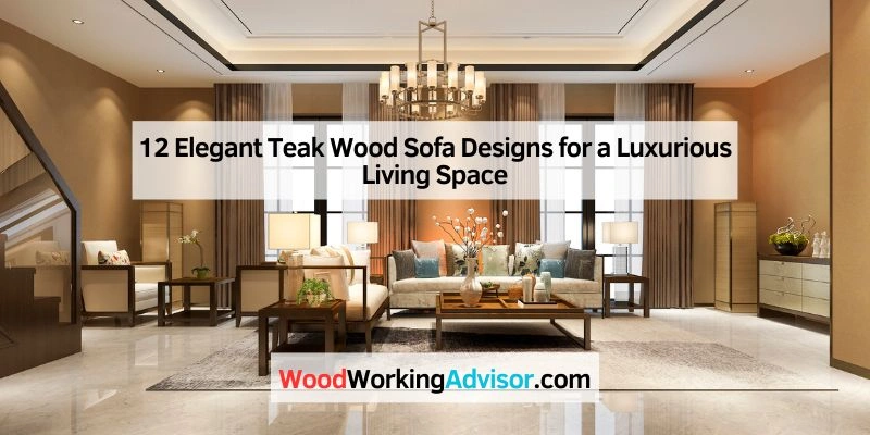 12 Elegant Teak Wood Sofa Designs for a Luxurious Living Space