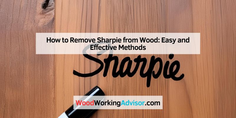 How to Remove Sharpie from Wood: Easy and Effective Methods