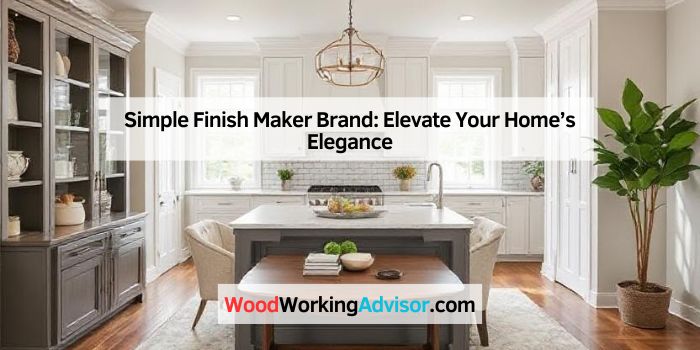 Simple Finish Maker Brand: Elevate Your Home’s Elegance