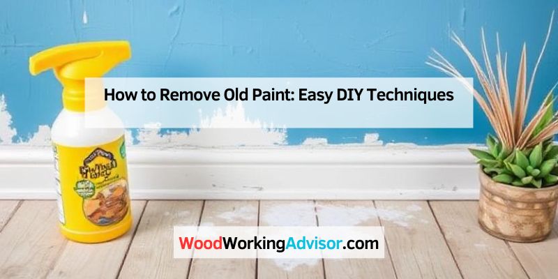 How to Remove Old Paint: Easy DIY Techniques