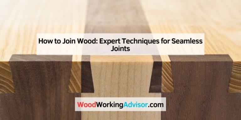 How to Join Wood: Expert Techniques for Seamless Joints