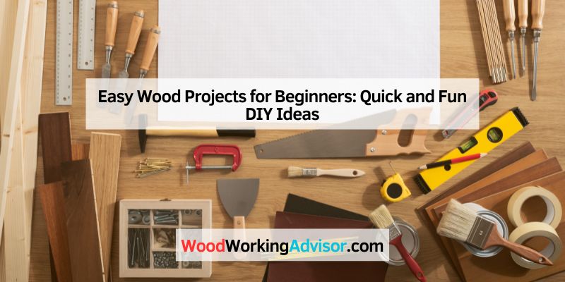 Easy Wood Projects for Beginners: Quick and Fun DIY Ideas