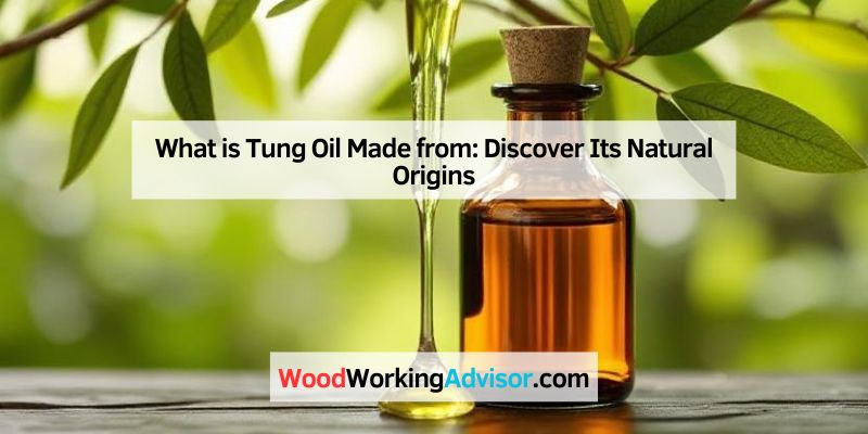 What is Tung Oil Made from: Discover Its Natural Origins