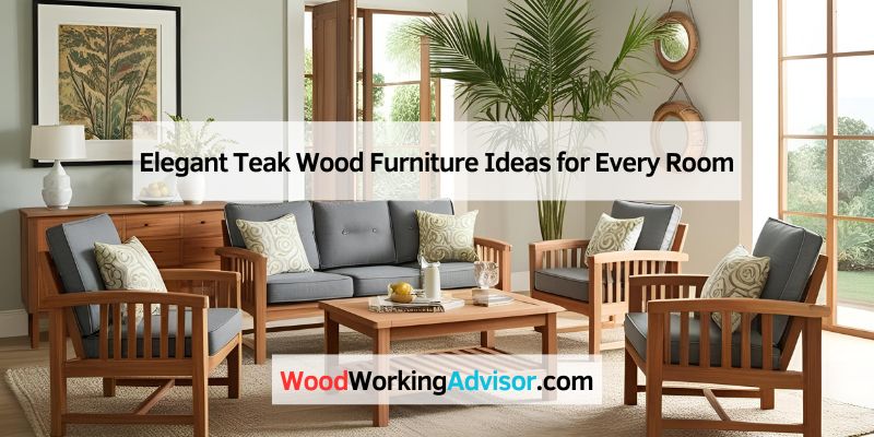 Elegant Teak Wood Furniture Ideas for Every Room