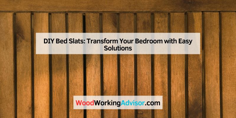 DIY Bed Slats: Transform Your Bedroom with Easy Solutions