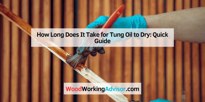 How Long Does It Take for Tung Oil to Dry