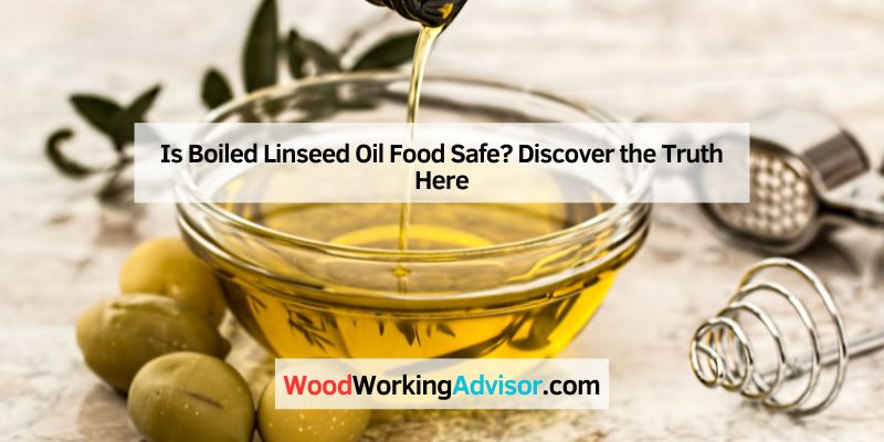 Is Boiled Linseed Oil Food Safe? Discover the Truth Here