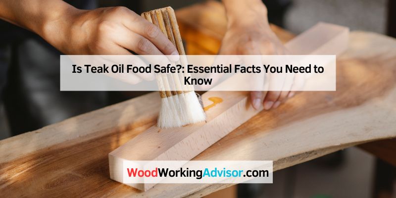 Is Teak Oil Food Safe?: Essential Facts You Need to Know