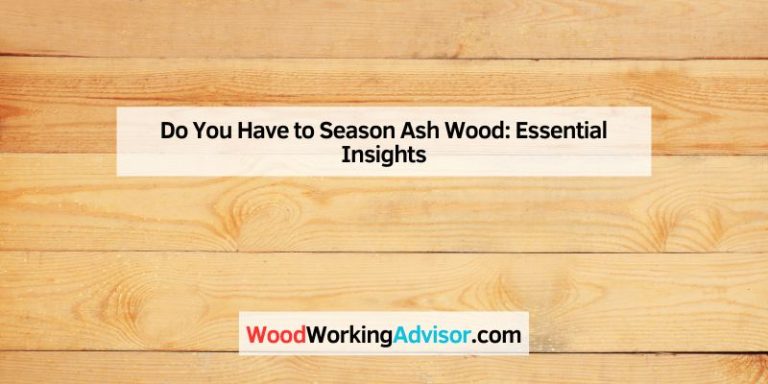 Do You Have to Season Ash Wood