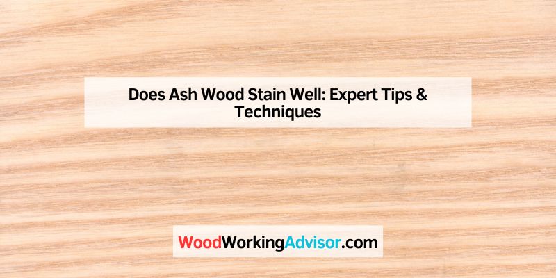Does Ash Wood Stain Well