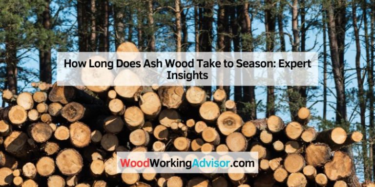 How Long Does Ash Wood Take to Season