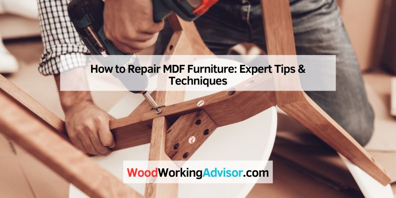 How to Repair MDF Furniture: Expert Tips & Techniques