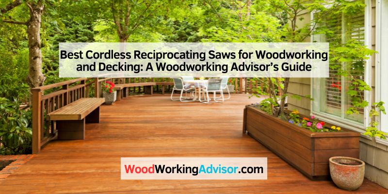 Best Cordless Reciprocating Saws for Woodworking and Decking