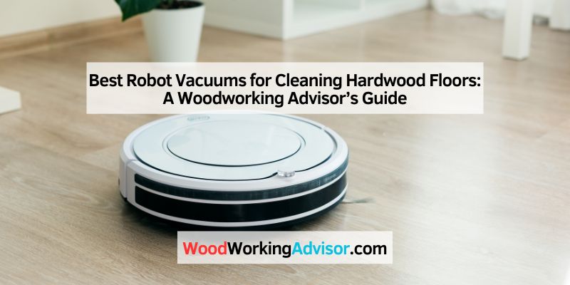 Best Robot Vacuums for Cleaning Hardwood Floors