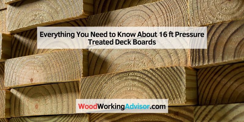 Everything You Need to Know About 16 ft Pressure Treated Deck Boards