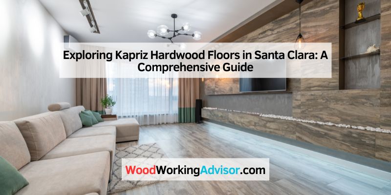 Exploring Kapriz Hardwood Floors in Santa Clara